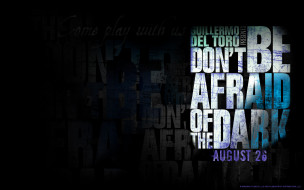 don`t, be, afraid, of, the, dark, , , 